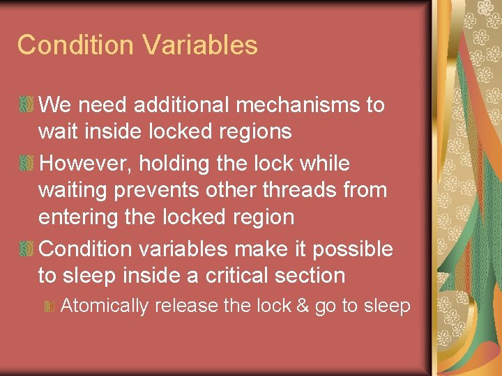 Condition Variables We need additional mechanisms to wait inside locked regions However, holding the