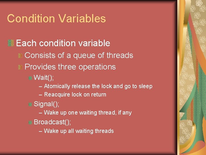 Condition Variables Each condition variable Consists of a queue of threads Provides three operations