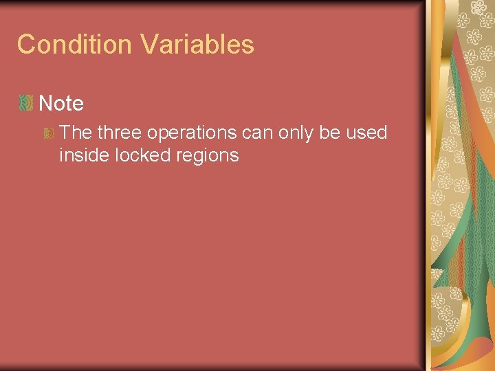 Condition Variables Note The three operations can only be used inside locked regions 