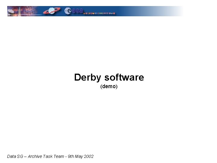 Derby software (demo) Data SG – Archive Task Team - 9 th May 2002