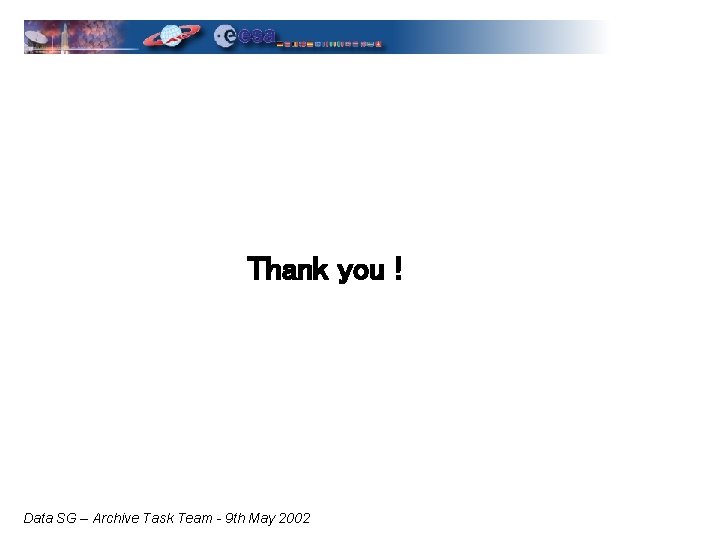 Thank you ! Data SG – Archive Task Team - 9 th May 2002