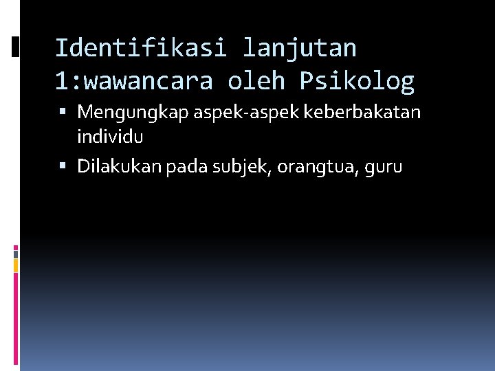 Identifikasi lanjutan 1: wawancara oleh Psikolog Mengungkap aspek-aspek keberbakatan individu Dilakukan pada subjek, orangtua,