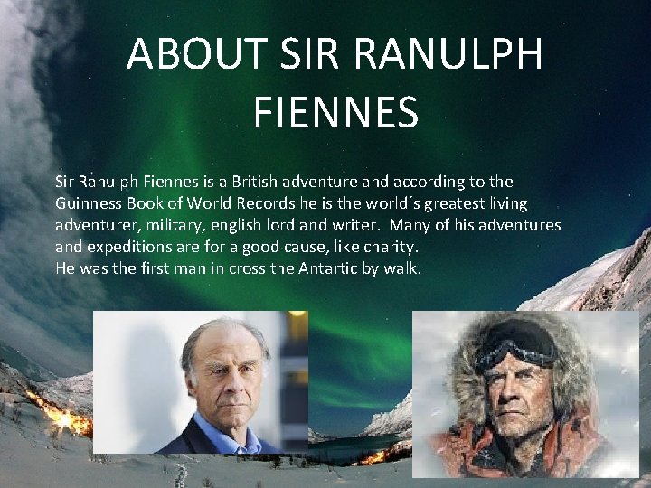 ABOUT SIR RANULPH FIENNES Sir Ranulph Fiennes is a British adventure and according to