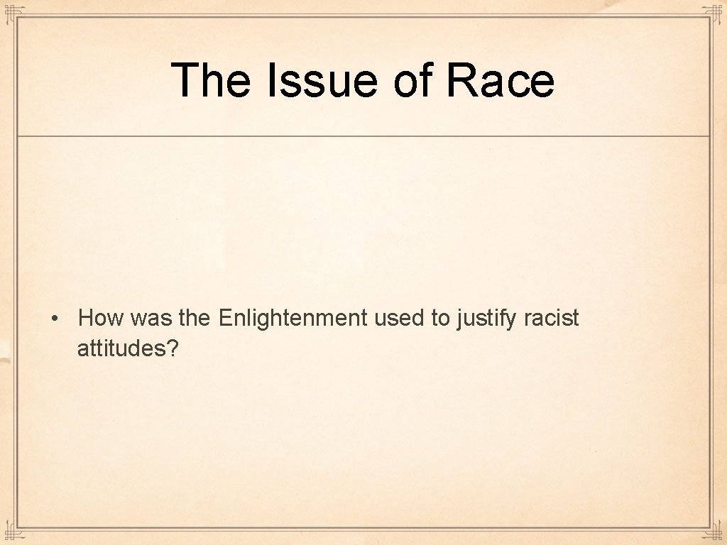 The Issue of Race • How was the Enlightenment used to justify racist attitudes?