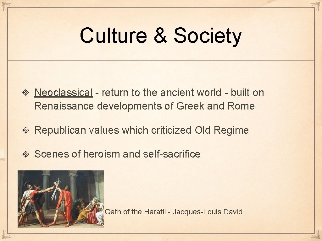 Culture & Society Neoclassical - return to the ancient world - built on Renaissance