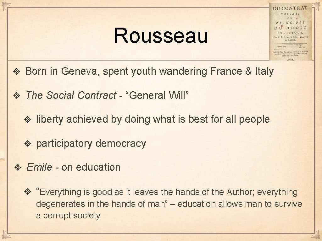 Rousseau Born in Geneva, spent youth wandering France & Italy The Social Contract -