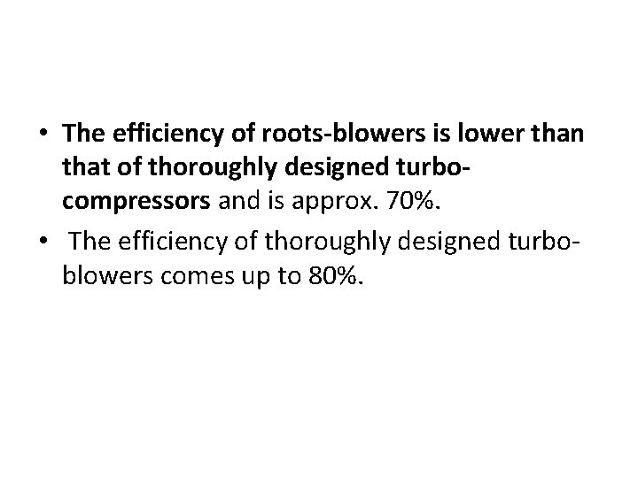  • The efficiency of roots-blowers is lower than that of thoroughly designed turbocompressors