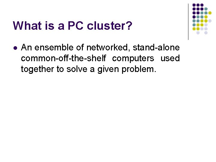 What is a PC cluster? l An ensemble of networked, stand-alone common-off-the-shelf computers used