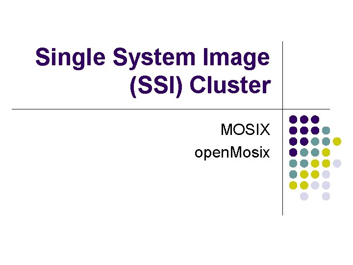 Single System Image (SSI) Cluster MOSIX open. Mosix 