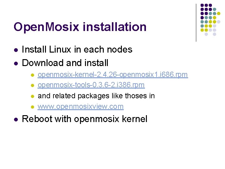 Open. Mosix installation l l Install Linux in each nodes Download and install l