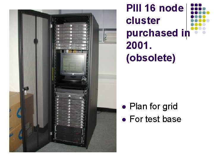PIII 16 node cluster purchased in 2001. (obsolete) l l Plan for grid For
