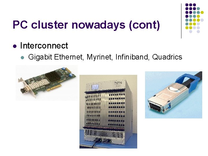 PC cluster nowadays (cont) l Interconnect l Gigabit Ethernet, Myrinet, Infiniband, Quadrics 