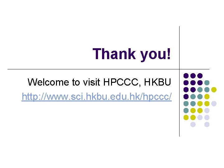 Thank you! Welcome to visit HPCCC, HKBU http: //www. sci. hkbu. edu. hk/hpccc/ 