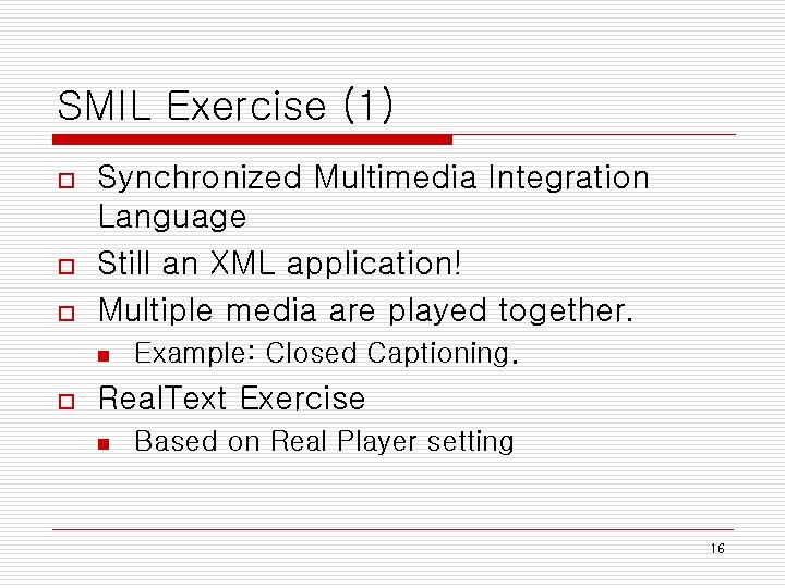 SMIL Exercise (1) o o o Synchronized Multimedia Integration Language Still an XML application!