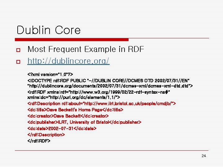 Dublin Core o o Most Frequent Example in RDF http: //dublincore. org/ <? xml