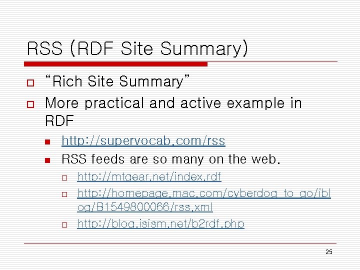 RSS (RDF Site Summary) o o “Rich Site Summary” More practical and active example