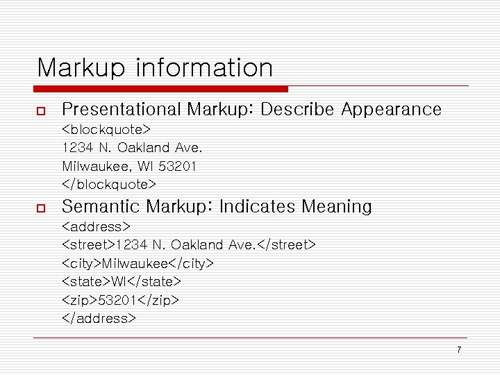 Markup information o Presentational Markup: Describe Appearance <blockquote> 1234 N. Oakland Ave. Milwaukee, WI