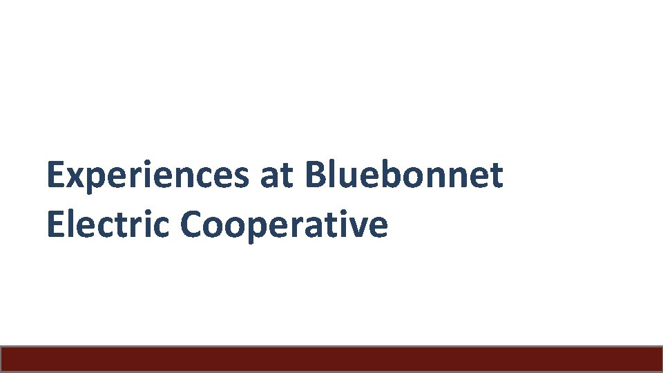 Experiences at Bluebonnet Electric Cooperative 