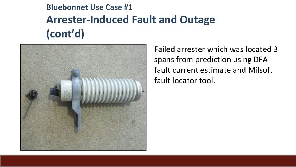 Bluebonnet Use Case #1 Arrester-Induced Fault and Outage (cont’d) Failed arrester which was located