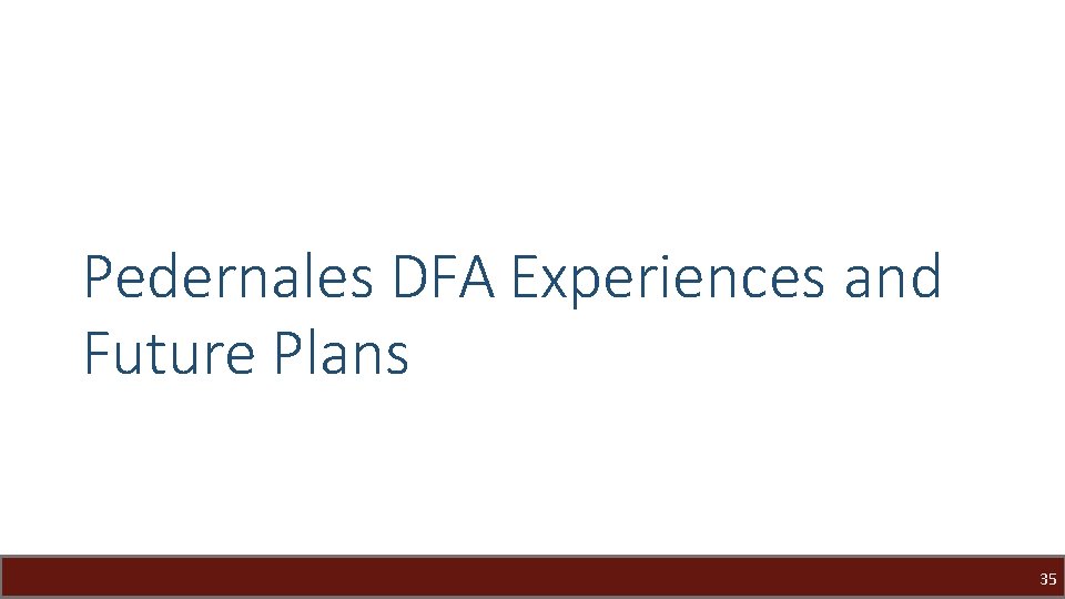 Pedernales DFA Experiences and Future Plans 35 