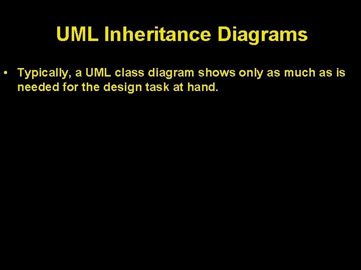 UML Inheritance Diagrams • Typically, a UML class diagram shows only as much as