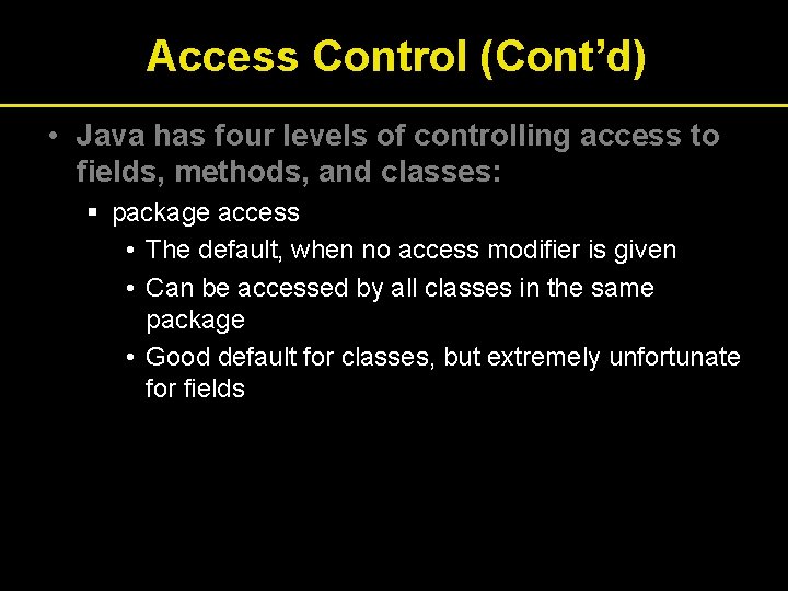 Access Control (Cont’d) • Java has four levels of controlling access to fields, methods,