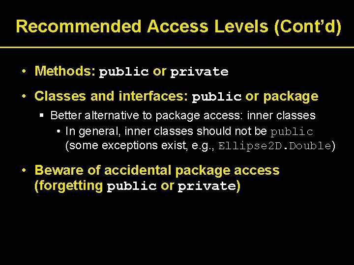 Recommended Access Levels (Cont’d) • Methods: public or private • Classes and interfaces: public