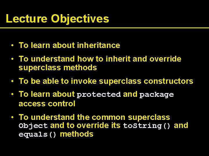 Lecture Objectives • To learn about inheritance • To understand how to inherit and