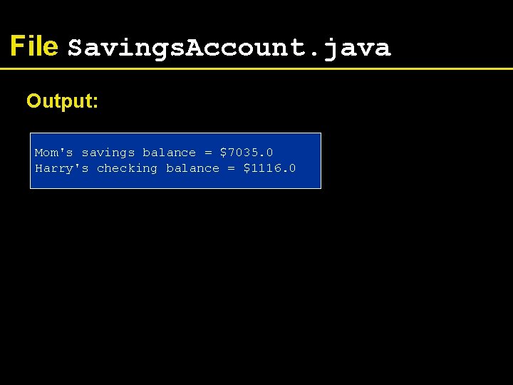 File Savings. Account. java Output: Mom's savings balance = $7035. 0 Harry's checking balance