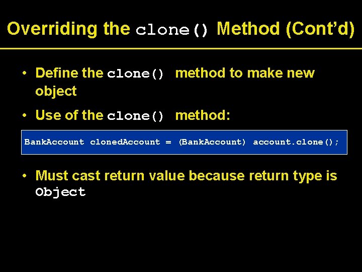 Overriding the clone() Method (Cont’d) • Define the clone() method to make new object