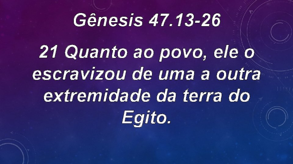 Gênesis 47. 13 -26 21 Quanto ao povo, ele o escravizou de uma a