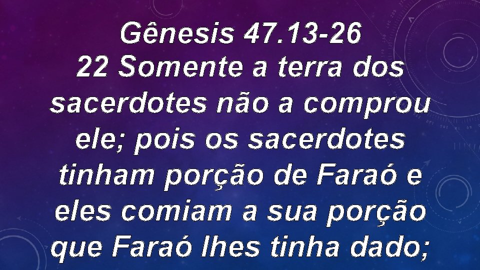 Gênesis 47. 13 -26 22 Somente a terra dos sacerdotes não a comprou ele;