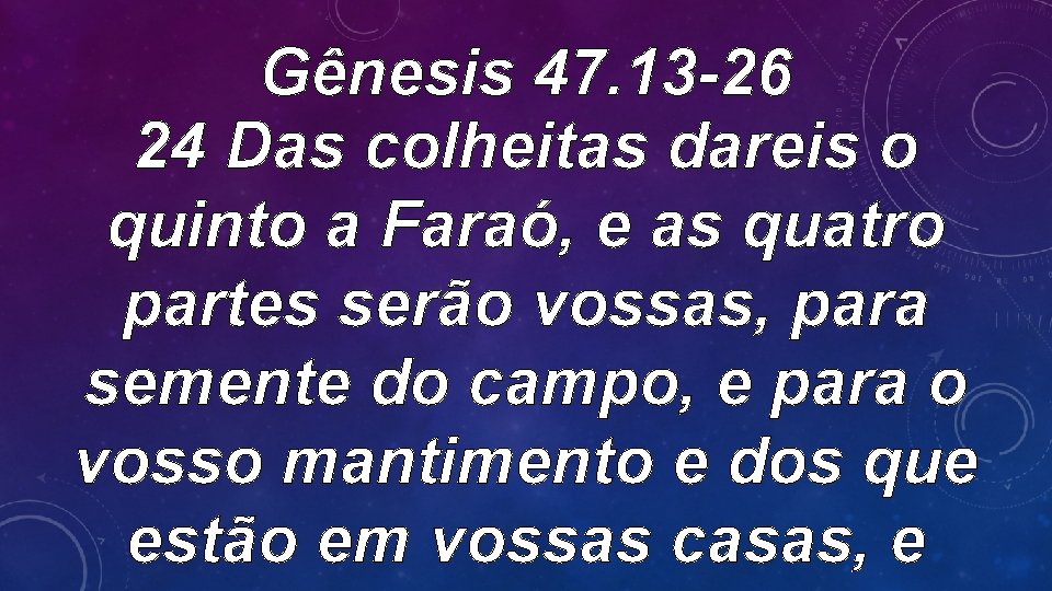 Gênesis 47. 13 -26 24 Das colheitas dareis o quinto a Faraó, e as