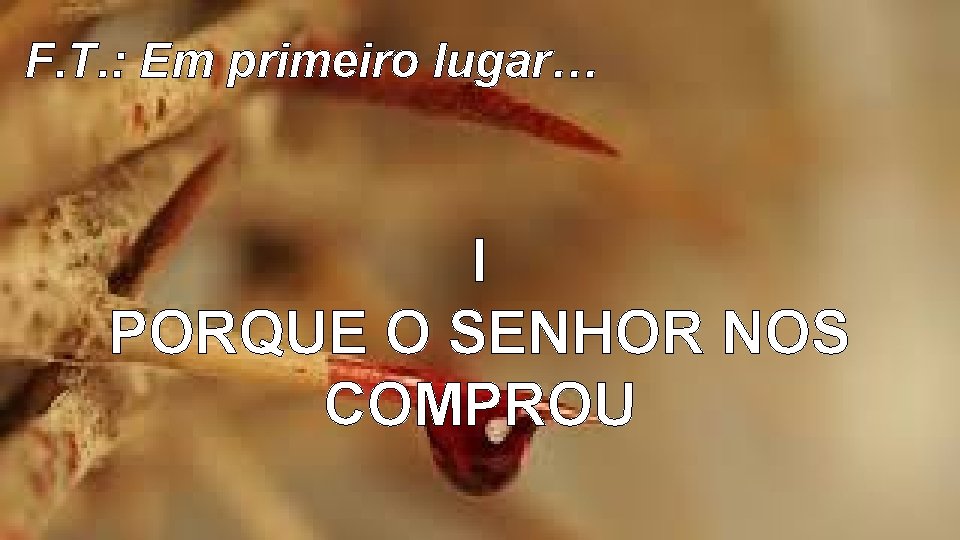 F. T. : Em primeiro lugar… I PORQUE O SENHOR NOS COMPROU 