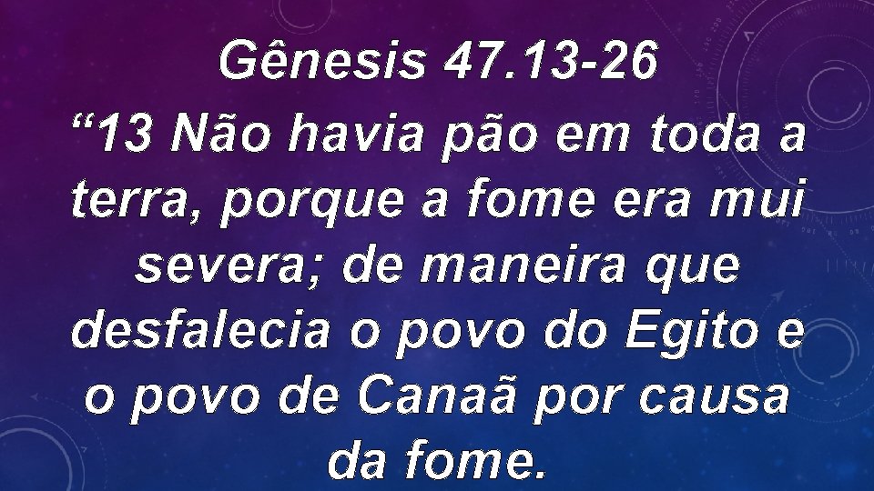 Gênesis 47. 13 -26 “ 13 Não havia pão em toda a terra, porque