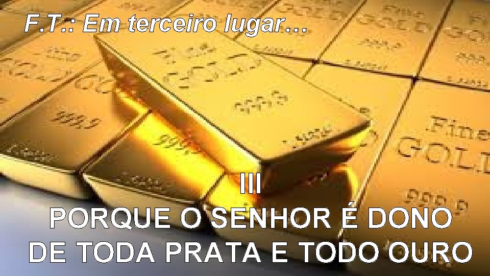 F. T. : Em terceiro lugar… III PORQUE O SENHOR É DONO DE TODA