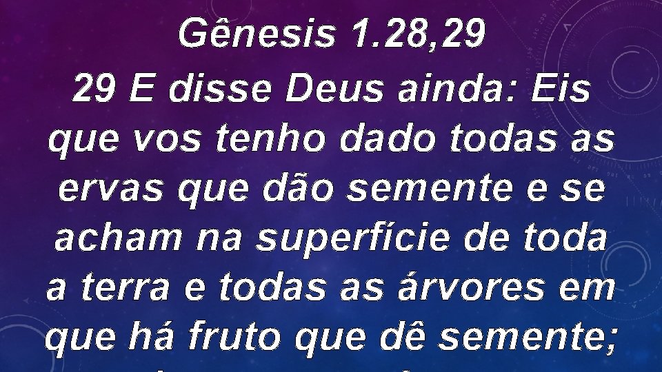 Gênesis 1. 28, 29 29 E disse Deus ainda: Eis que vos tenho dado