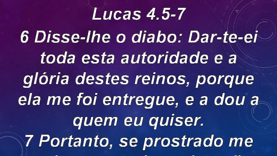 Lucas 4. 5 -7 6 Disse-lhe o diabo: Dar-te-ei toda esta autoridade e a