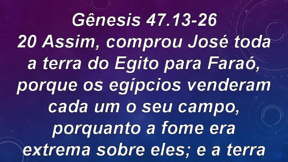 Gênesis 47. 13 -26 20 Assim, comprou José toda a terra do Egito para