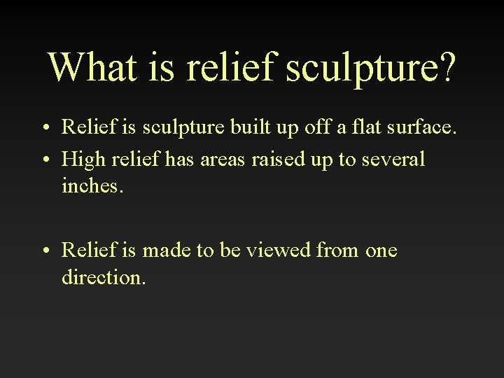 What is relief sculpture? • Relief is sculpture built up off a flat surface.