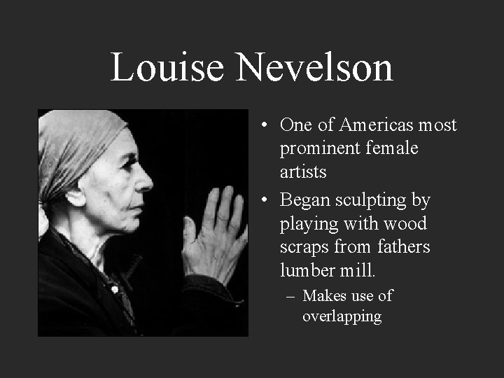 Louise Nevelson • One of Americas most prominent female artists • Began sculpting by