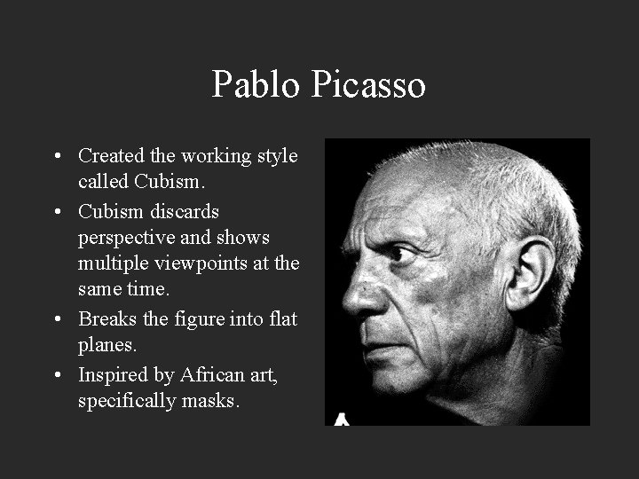 Pablo Picasso • Created the working style called Cubism. • Cubism discards perspective and
