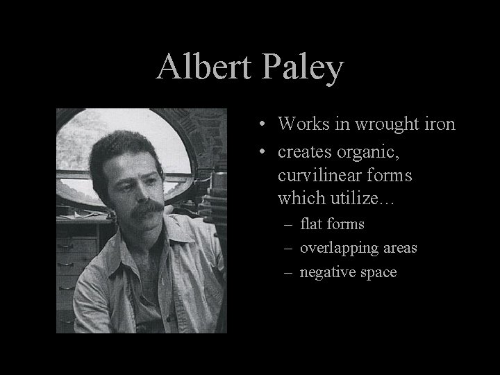 Albert Paley • Works in wrought iron • creates organic, curvilinear forms which utilize…