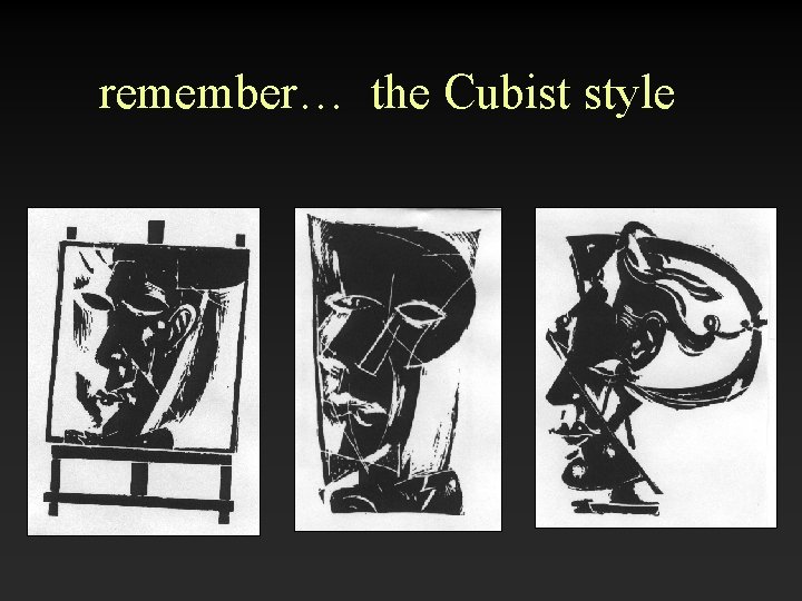remember… the Cubist style 