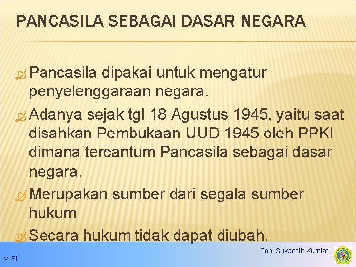 PANCASILA SEBAGAI DASAR NEGARA Pancasila dipakai untuk mengatur penyelenggaraan negara. Adanya sejak tgl 18