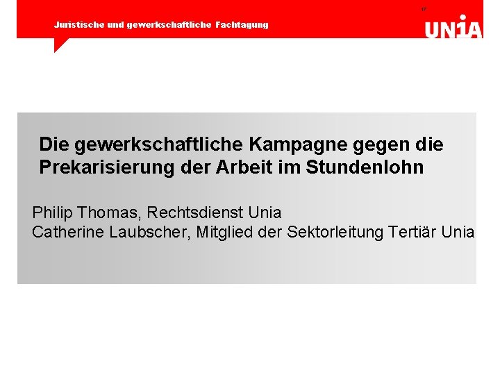 17 Juristische und gewerkschaftliche Fachtagung Die gewerkschaftliche Kampagne gegen die Prekarisierung der Arbeit im