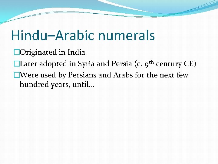 Hindu–Arabic numerals �Originated in India �Later adopted in Syria and Persia (c. 9 th