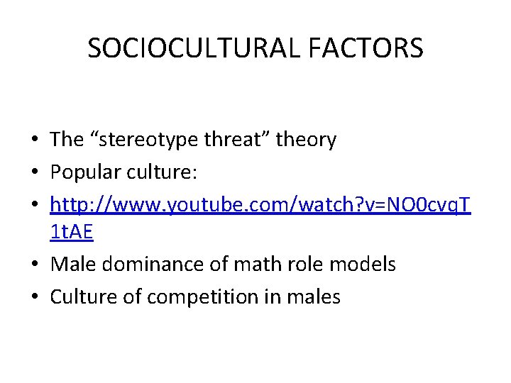 SOCIOCULTURAL FACTORS • The “stereotype threat” theory • Popular culture: • http: //www. youtube.