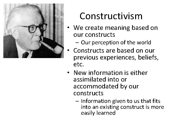 Constructivism • We create meaning based on our constructs – Our perception of the