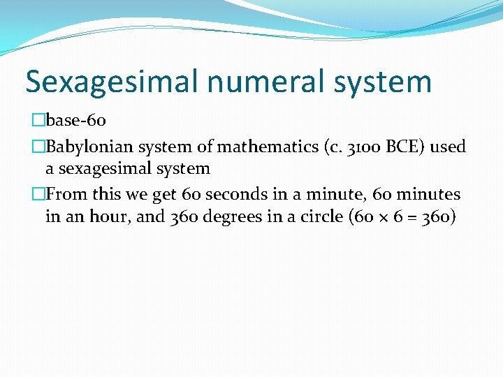 Sexagesimal numeral system �base-60 �Babylonian system of mathematics (c. 3100 BCE) used a sexagesimal